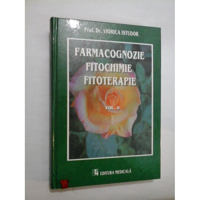 FARMACOGNOZIE * FITOCHIMIE * FITOTERAPIE  vol. II  -  VIORICA  ISTUDOR 